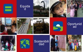 Equida 
d 
Sostenibili 
dad 
Oportunid 
ad 
 