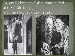 Accomplishments: Exhibitions in Paris and Madrid in 1913.Show in New York City in 1916.