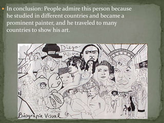 In conclusion: People admire this person because he studied in different countries and became a prominent painter, and he traveled to many countries to show his art.