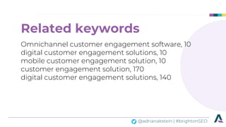 @adrianakstein | #brightonSEO
Related keywords
Omnichannel customer engagement software, 10
digital customer engagement so...