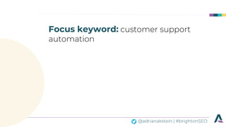 @adrianakstein | #brightonSEO
Focus keyword: customer support
automation
 