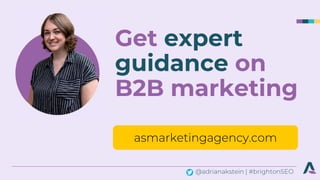 @adrianakstein | #brightonSEO
Get expert
guidance on
B2B marketing
asmarketingagency.com
 