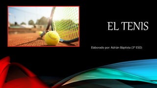 EL TENIS
Elaborado por: Adrián Báptista (3º ESO)
 