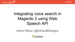 #MM18PL#MM18PL
Integrating voice search in
Magento 2 using Web
Speech API
Adrian Bece | @AdrianBDesigns
 