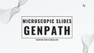 GENPATH
MICROSCOPIC SLIDES
ADRIAN JOE CABALLES
 