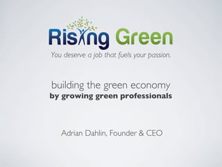 You deserve a job that fuels your passion.

building the green economy
by growing green professionals	

Adrian Dahlin, Founder  CEO	

 