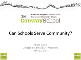 Can	
  Schools	
  Serve	
  Community?	
  
Adrian	
  Dahlin	
  
Director	
  of	
  Admissions	
  +	
  Marke;ng	
  
April	
  17,	
  2014	
  
 