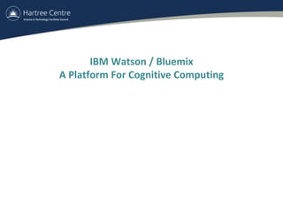 IBM Watson / Bluemix
A Platform For Cognitive Computing
 