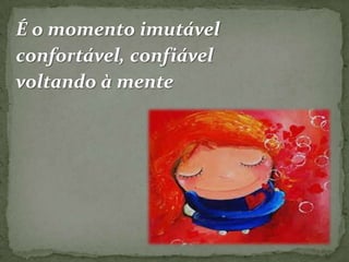 É o momento imutável
confortável, confiável
voltando à mente

 