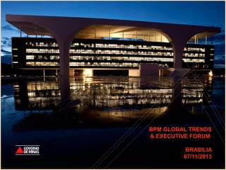 BPM GLOBAL TRENDS
& EXECUTIVE FORUM
BRASILIA
07/11/2013
 