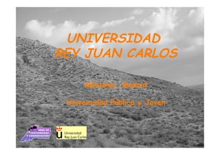 UNIVERSIDAD
REY JUAN CARLOS

      Móstoles, Madrid

 Universidad Pública y Joven