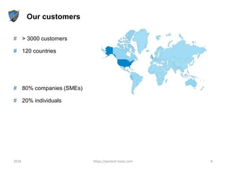 Our customers
# > 3000 customers
# 120 countries
# 80% companies (SMEs)
# 20% individuals
2018 https://pentest-tools.com 8
 