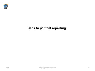 Back to pentest reporting
2018 https://pentest-tools.com 9
 