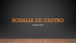 ROSALIA DE CASTRO
ADRIÁN GARCÍA
 