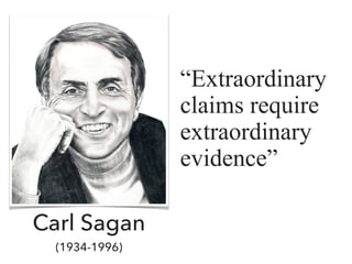Carl Sagan
(1934-1996)
“Extraordinary
claims require
extraordinary
evidence”
 