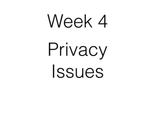 Privacy
Issues
Week 4
 