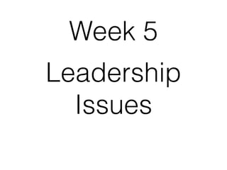 Leadership
Issues
Week 5
 