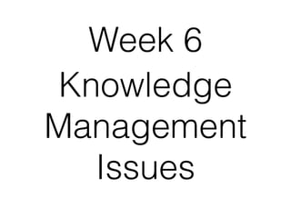 Knowledge
Management
Issues
Week 6
 