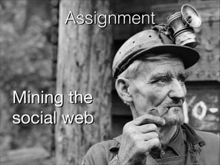 Mining the
social web
Assignment
 
