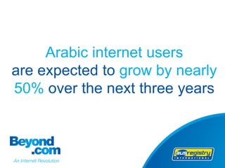 Arabic internet users
are expected to grow by nearly
50% over the next three years
 