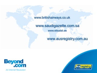 www.britishairways.co.uk

 www.saudigazette.com.sa
         www.etisalat.ae


        www.ausregistry.com.au
 