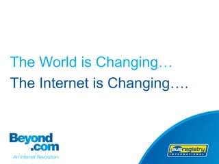 The World is Changing…
The Internet is Changing….
 