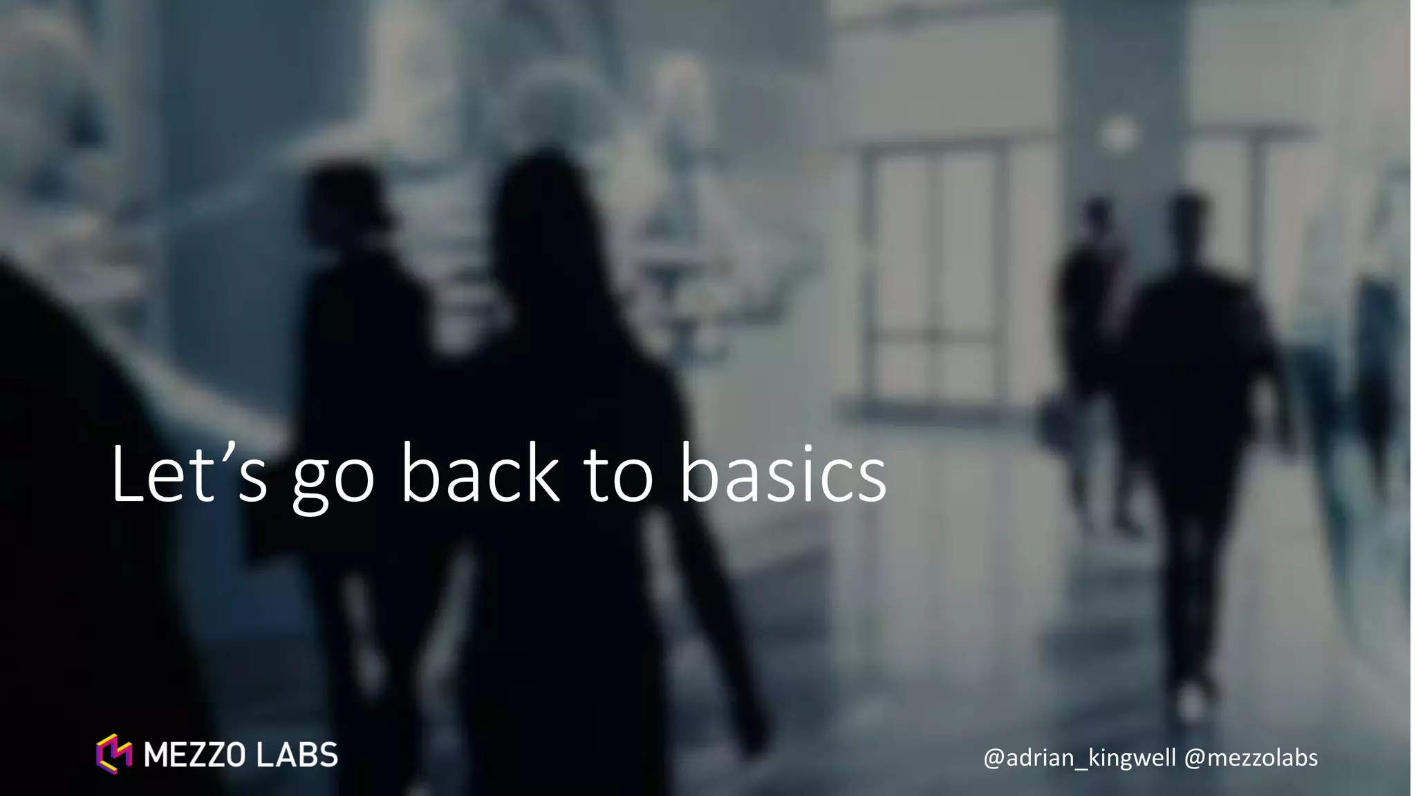 @adrian_kingwell @mezzolabs
Let’s go back to basics
 