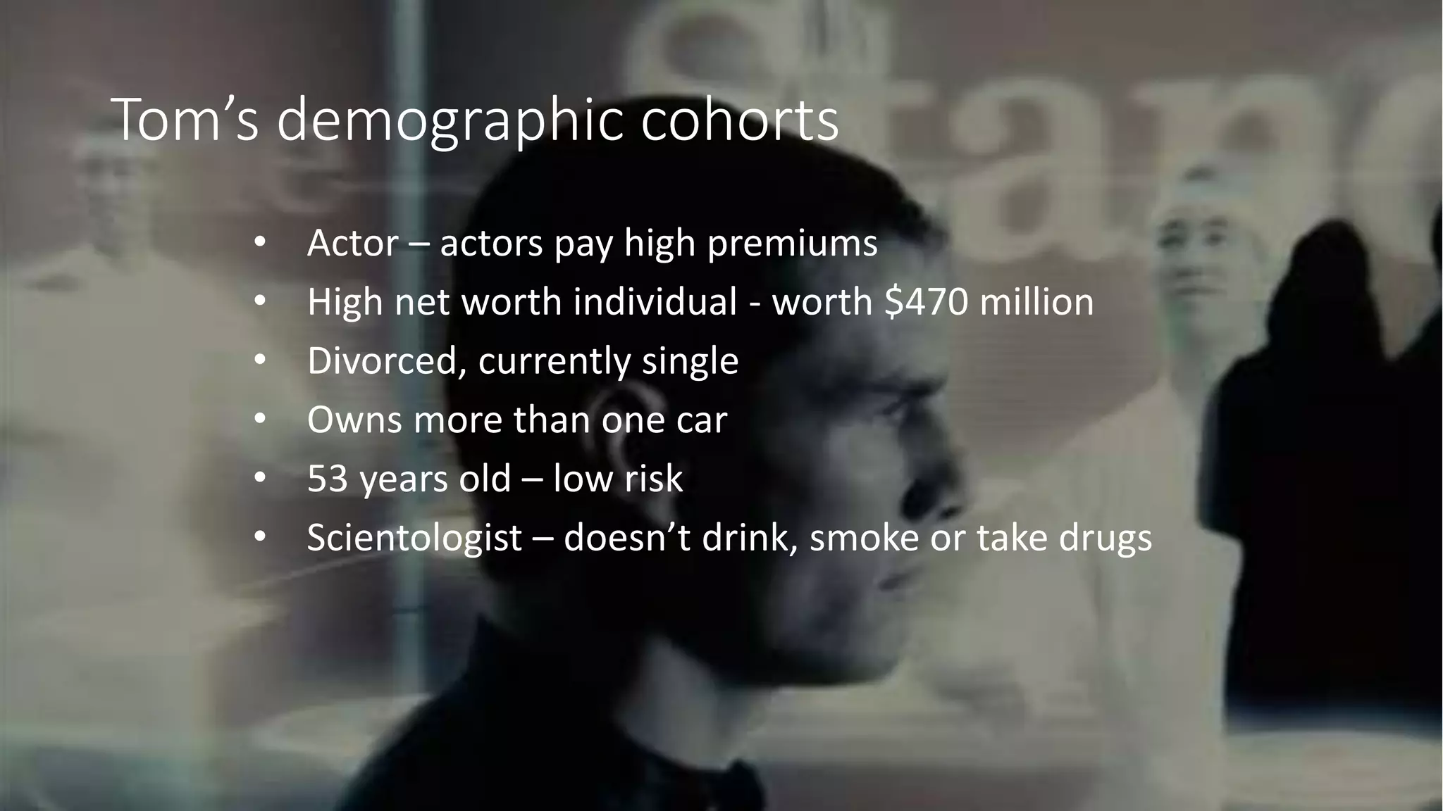 @adrian_kingwell @mezzolabs
Tom’s demographic cohorts
• Actor – actors pay high premiums
• High net worth individual - worth $470 million
• Divorced, currently single
• Owns more than one car
• 53 years old – low risk
• Scientologist – doesn’t drink, smoke or take drugs
 