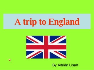 A trip to England By Adrián Lisart 