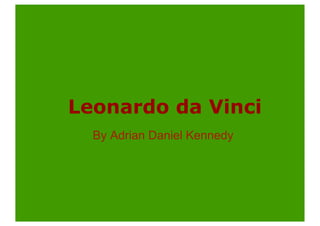 Leonardo da Vinci
  By Adrian Daniel Kennedy
 