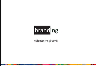 branding
substantiv și verb




                     15
 