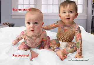 Ești un brand!




Respectă-te!
                 http://www.dietrichwegner.com/

                                                  27
 