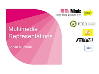 Multimedia
Representations
Adrian Munteanu
 
