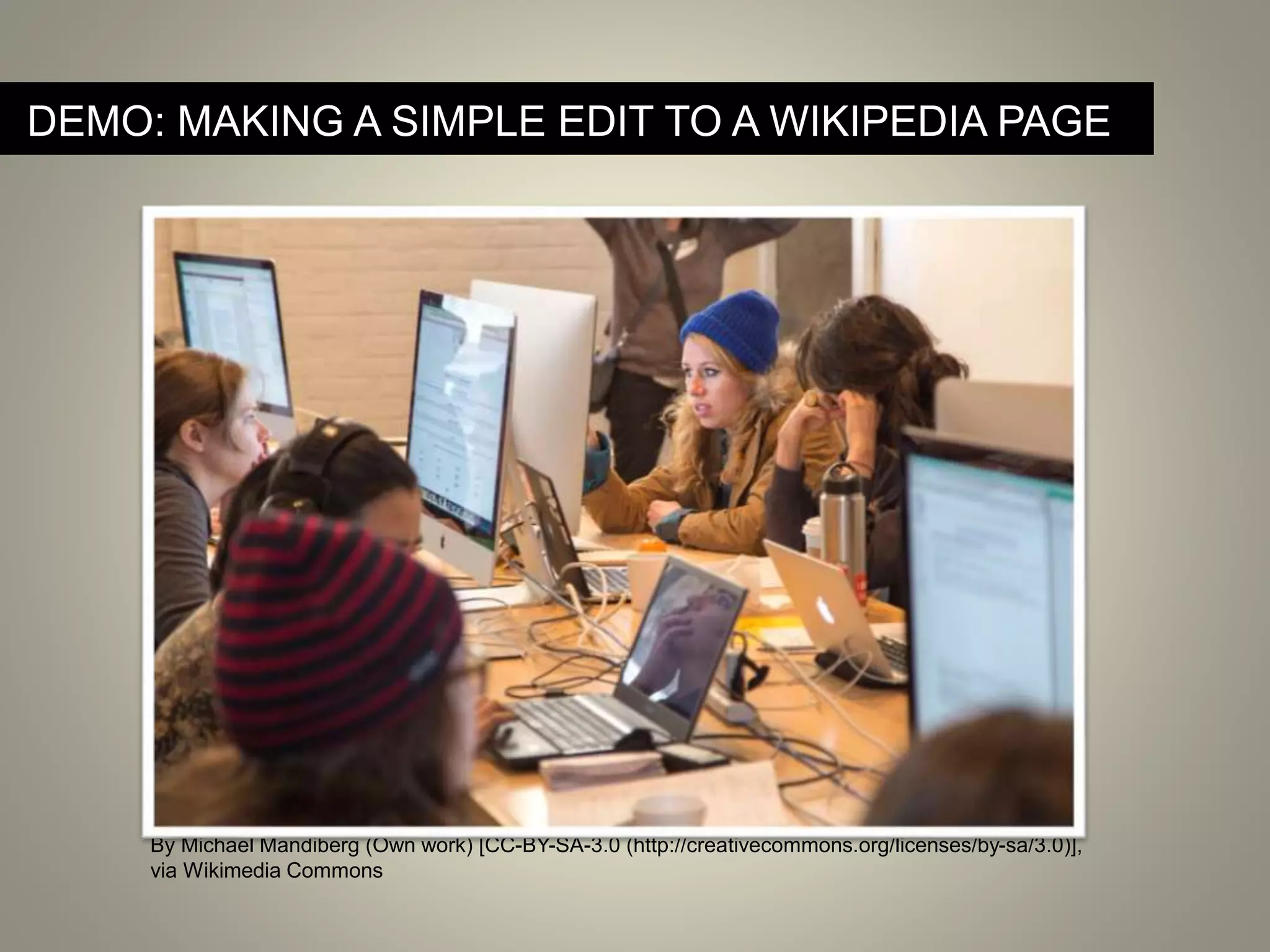 DEMO: MAKING A SIMPLE EDIT TO A WIKIPEDIA PAGE
By Michael Mandiberg (Own work) [CC-BY-SA-3.0 (http://creativecommons.org/licenses/by-sa/3.0)],
via Wikimedia Commons
 