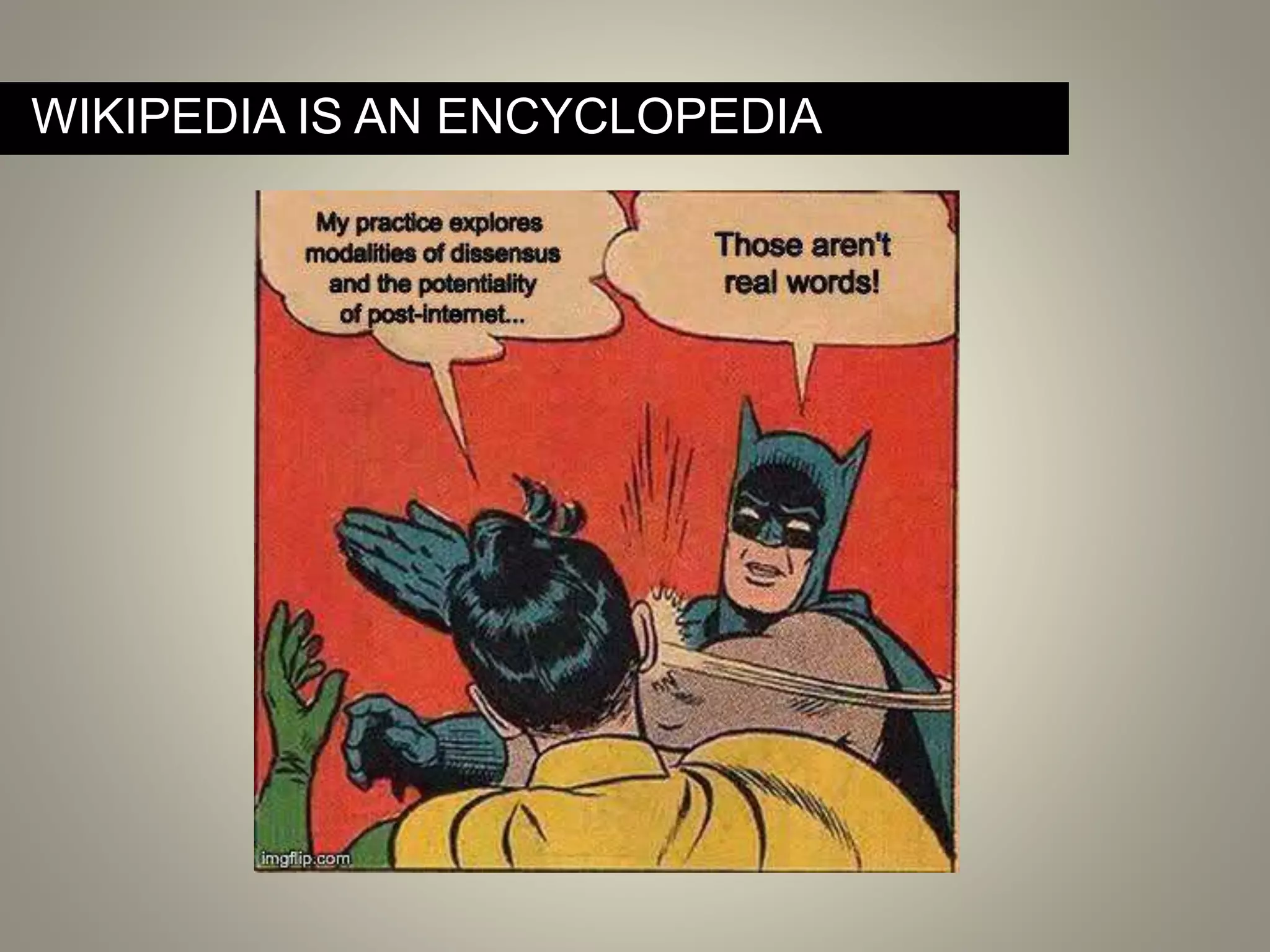 WIKIPEDIA IS AN ENCYCLOPEDIA
 