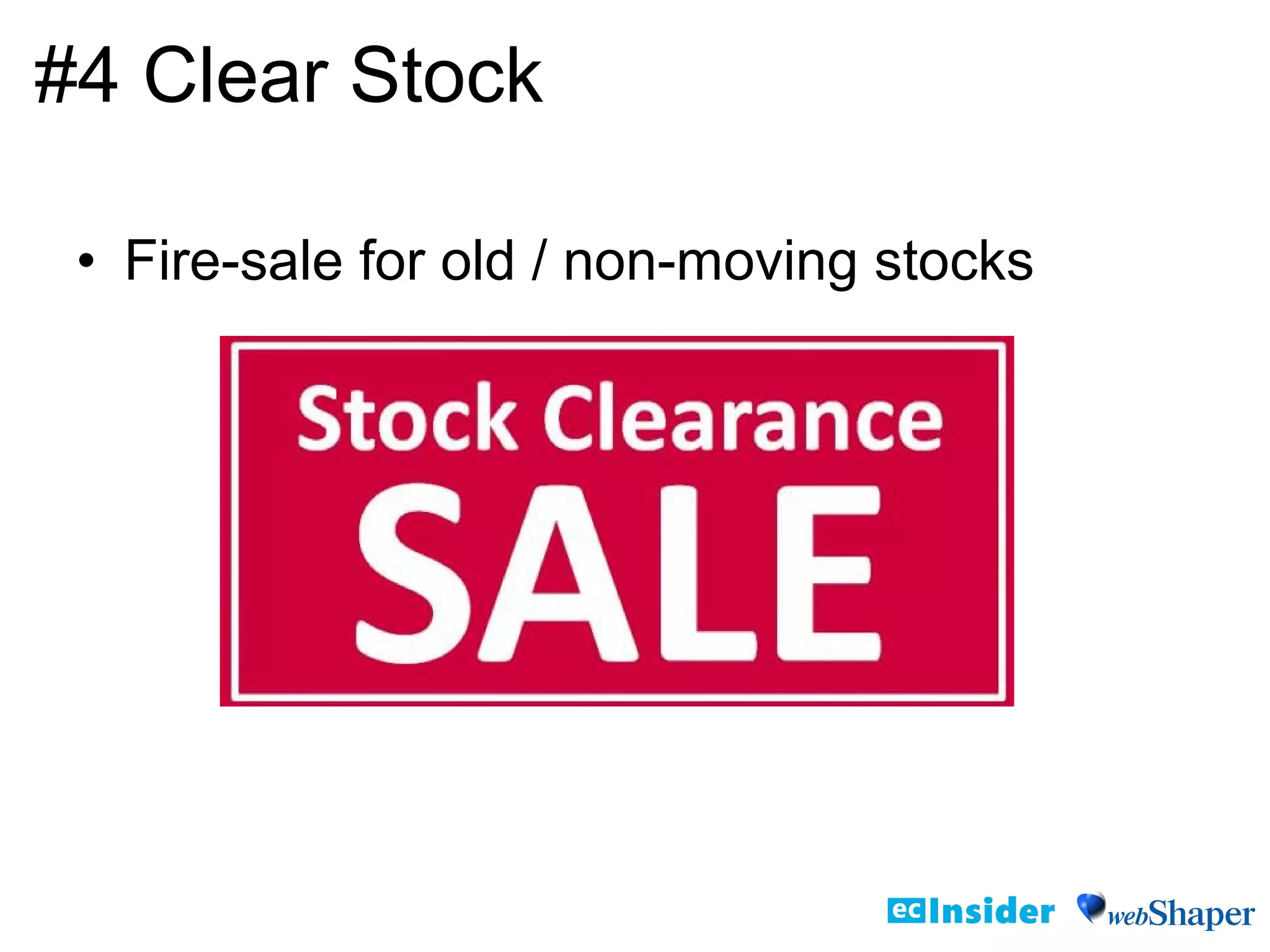 • Fire-sale for old / non-moving stocks
#4 Clear Stock
 