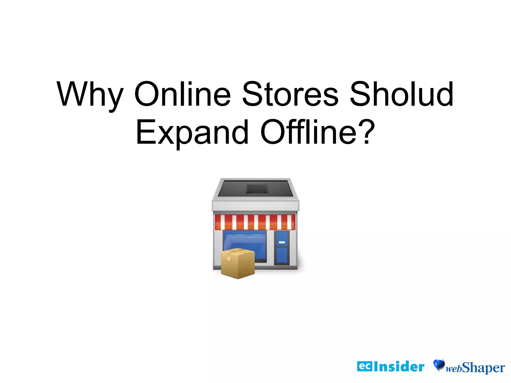 Why Online Stores Sholud
Expand Offline?
 