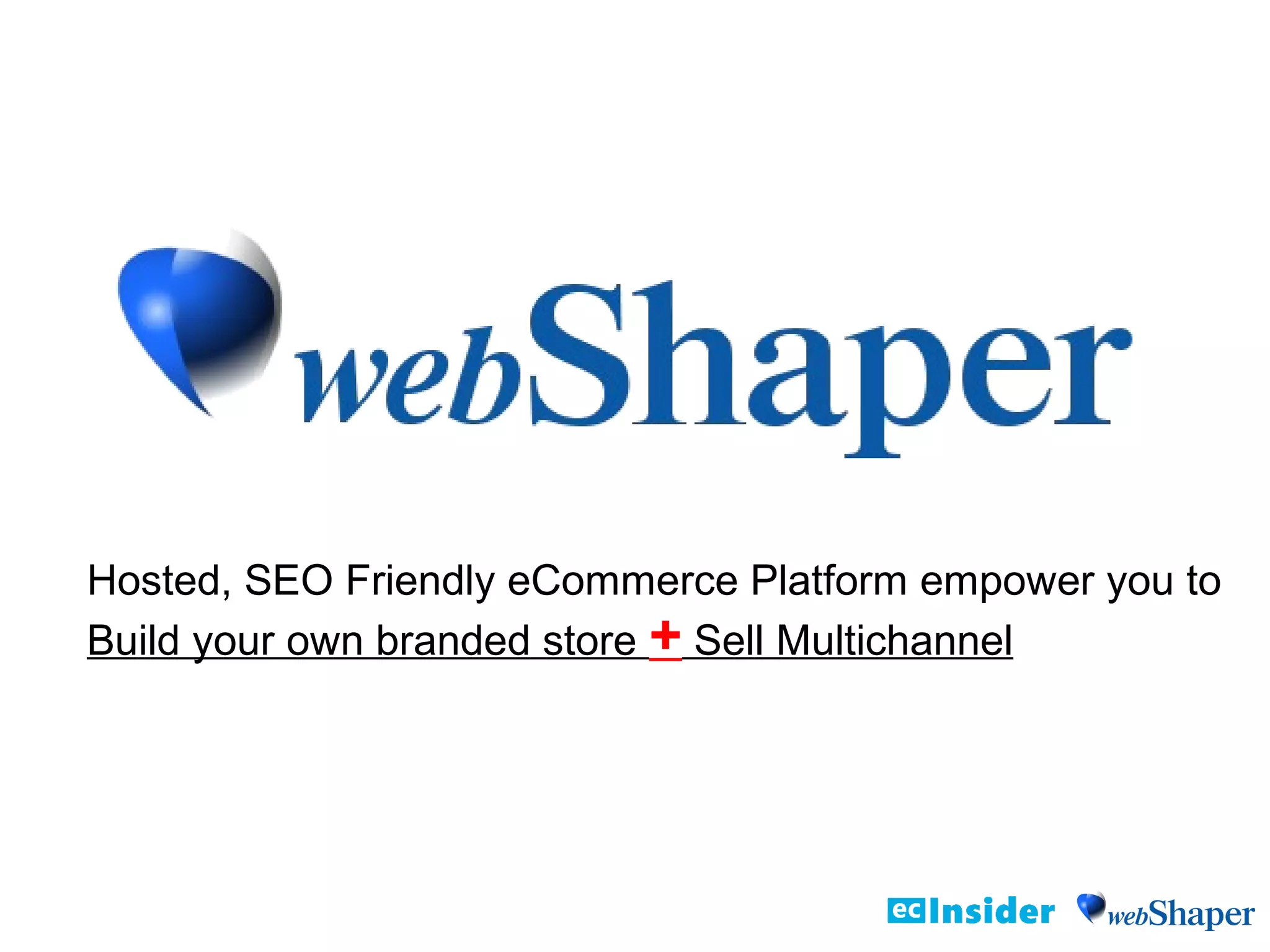 Hosted, SEO Friendly eCommerce Platform empower you to
Build your own branded store + Sell Multichannel
 