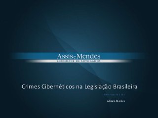 Crimes Cibernéticos na Legislação Brasileira
149de maio de 2.013
Adriano Mendes
 