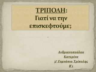 Ανδριανοπούλου
Κατερίνα
3 ο Γυμνάςιο Τρίπολησ
Β’1

 