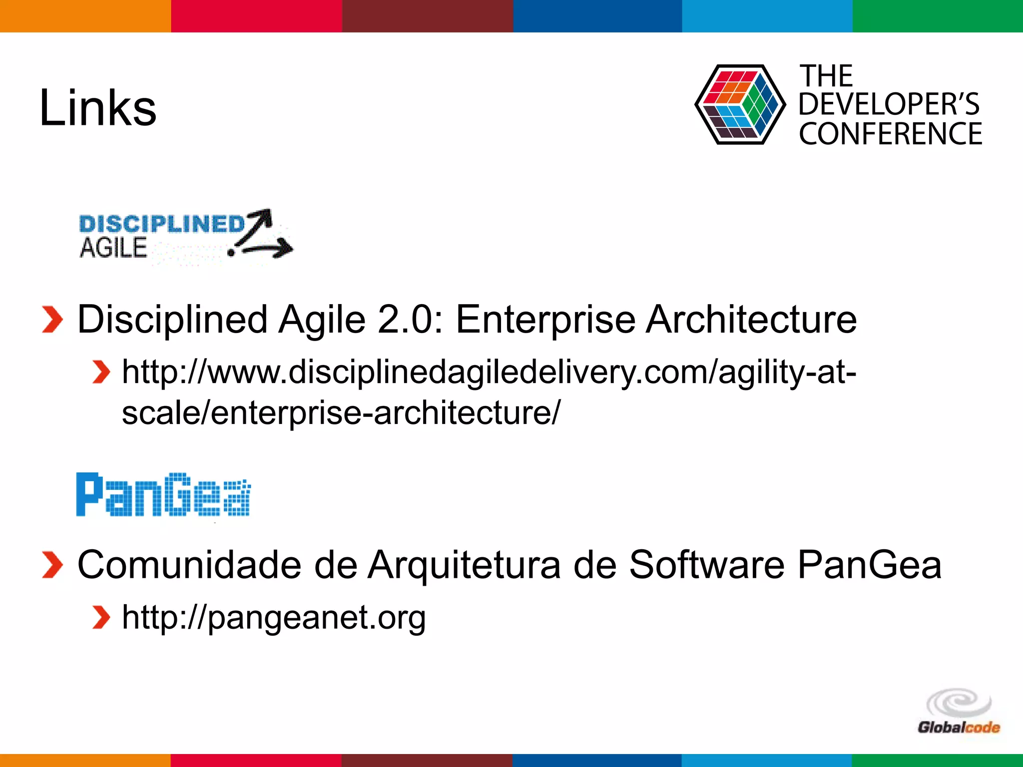Globalcode – Open4education
Links
Disciplined Agile 2.0: Enterprise Architecture
http://www.disciplinedagiledelivery.com/agility-at-
scale/enterprise-architecture/
Comunidade de Arquitetura de Software PanGea
http://pangeanet.org
 