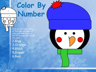 Color By  Number 4 1 5 5 5 2 3 3 1 4 Click on the black border of the item you want to color and then click on the fill bucket and choose the color. Blue Orange Black Green Red 