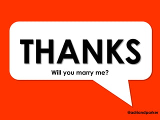THANKS
 Will you marry me?




                      @adriandparker
 