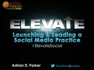 #ElevateSocial



#ElevateSocial Parker
     Adrian D.          @adriandparker
                               @adriandparker
 