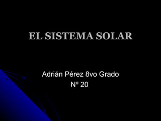 EL SISTEMA SOLAR Adrián Pérez 8vo Grado Nº 20  