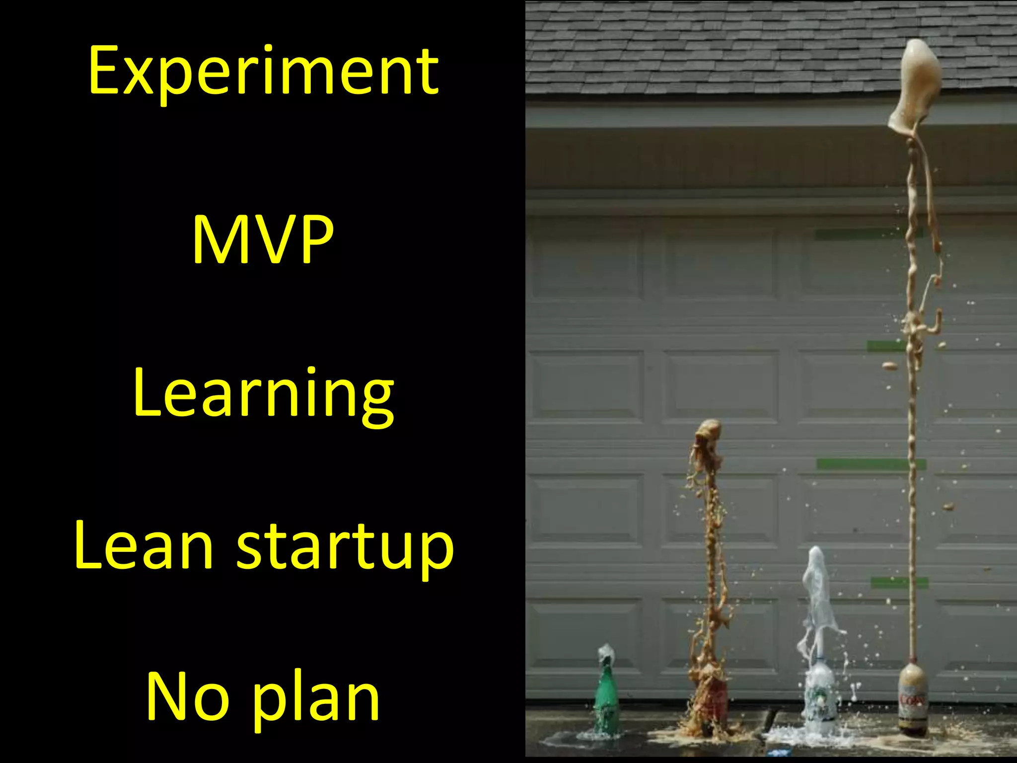 Experiment
MVP
Learning
Lean startup
No plan
 
