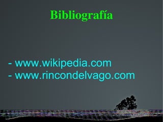 Bibliografía -  www.wikipedia.com - www.rincondelvago.com 