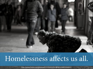 Homelessness affects us all.
http://www.ﬂickr.com/photos/51035655291@N01/2463394631/

 