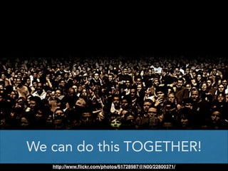 We can do this TOGETHER!
http://www.ﬂickr.com/photos/61728987@N00/22800371/

 