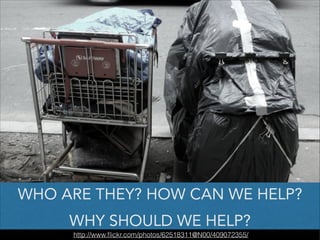 WHO ARE THEY? HOW CAN WE HELP?
WHY SHOULD WE HELP?
http://www.ﬂickr.com/photos/62518311@N00/409072355/

 